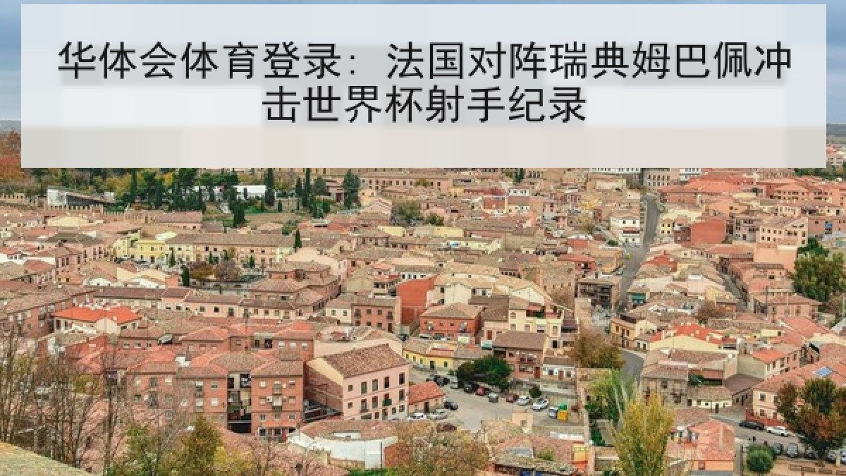 华体会体育登录: 法国对阵瑞典姆巴佩冲击世界杯射手纪录